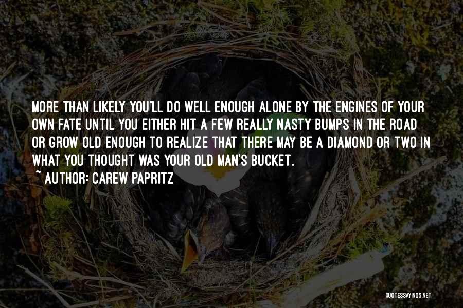 Carew Papritz Quotes: More Than Likely You'll Do Well Enough Alone By The Engines Of Your Own Fate Until You Either Hit A