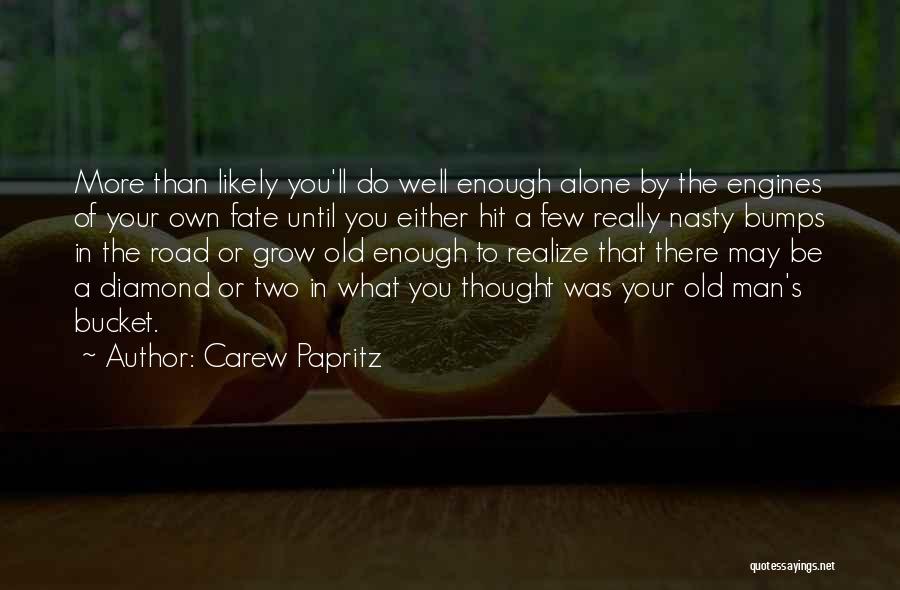 Carew Papritz Quotes: More Than Likely You'll Do Well Enough Alone By The Engines Of Your Own Fate Until You Either Hit A