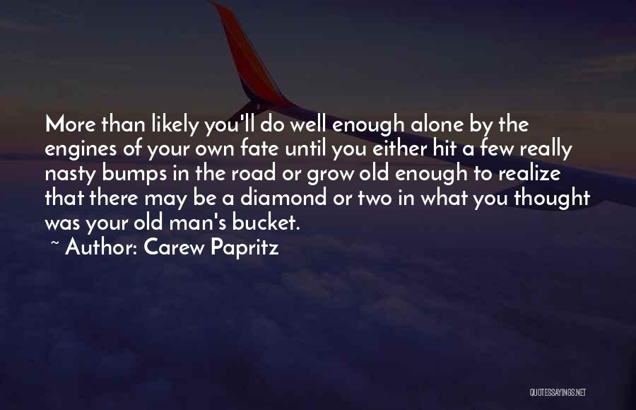 Carew Papritz Quotes: More Than Likely You'll Do Well Enough Alone By The Engines Of Your Own Fate Until You Either Hit A