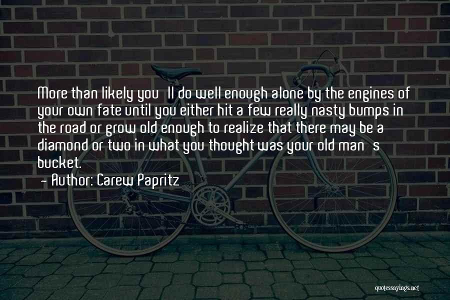 Carew Papritz Quotes: More Than Likely You'll Do Well Enough Alone By The Engines Of Your Own Fate Until You Either Hit A