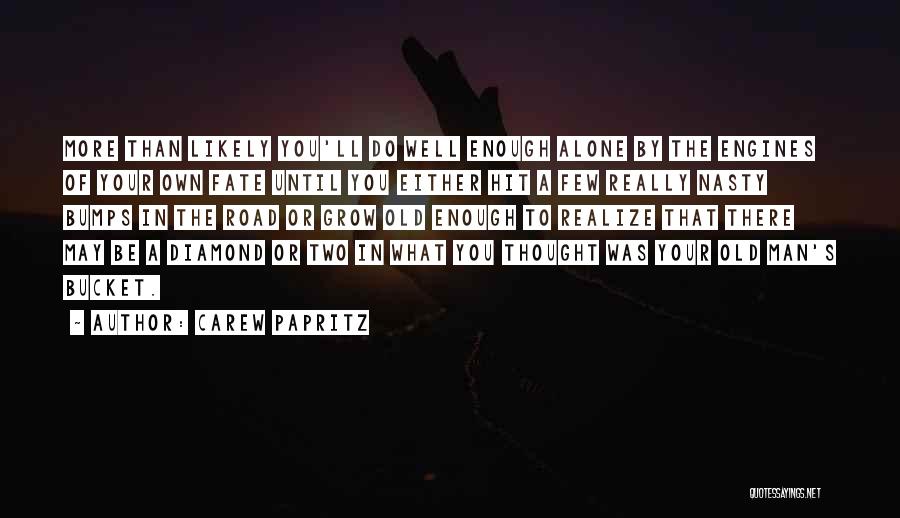 Carew Papritz Quotes: More Than Likely You'll Do Well Enough Alone By The Engines Of Your Own Fate Until You Either Hit A