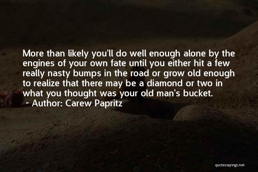 Carew Papritz Quotes: More Than Likely You'll Do Well Enough Alone By The Engines Of Your Own Fate Until You Either Hit A