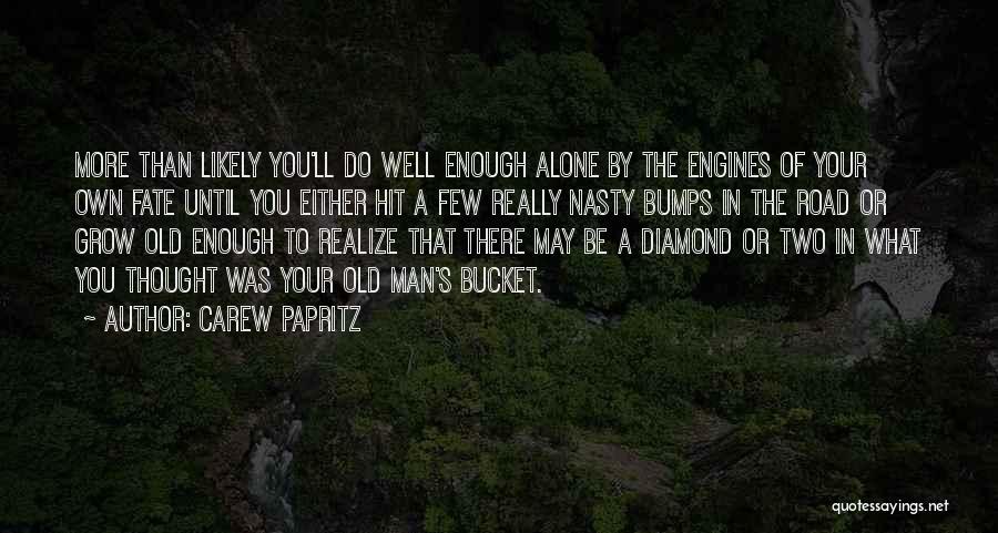 Carew Papritz Quotes: More Than Likely You'll Do Well Enough Alone By The Engines Of Your Own Fate Until You Either Hit A