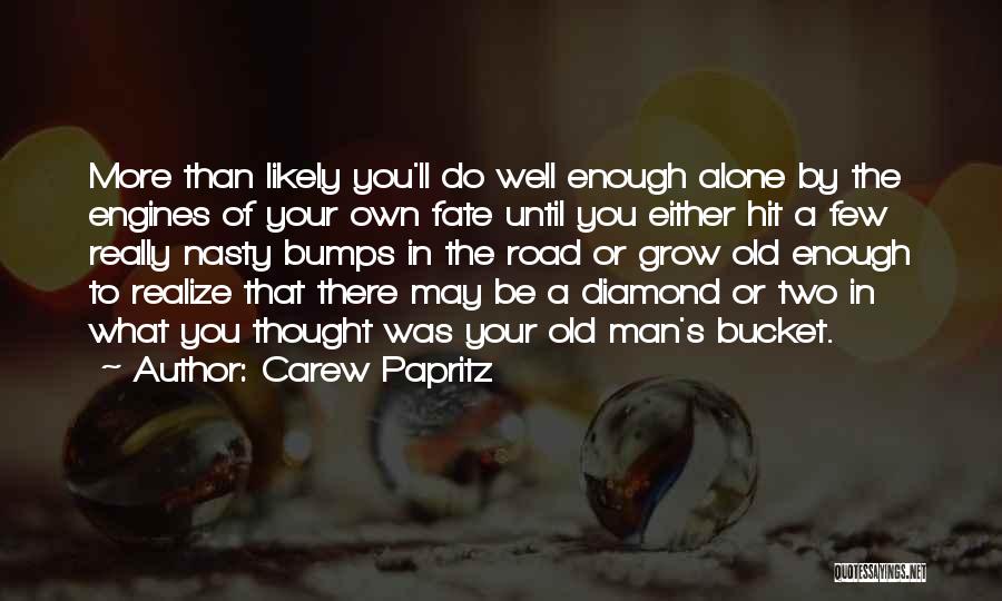 Carew Papritz Quotes: More Than Likely You'll Do Well Enough Alone By The Engines Of Your Own Fate Until You Either Hit A