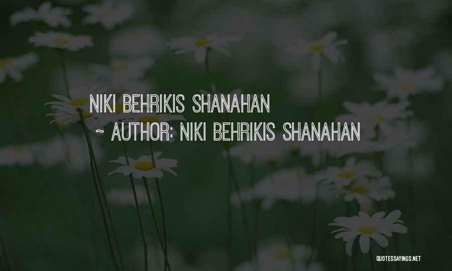 Niki Behrikis Shanahan Quotes: Niki Behrikis Shanahan