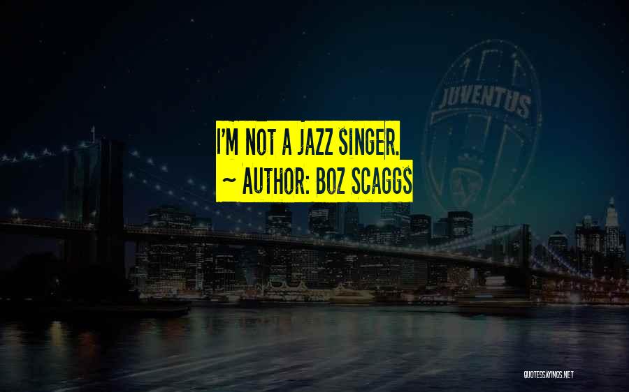 Boz Scaggs Quotes: I'm Not A Jazz Singer.