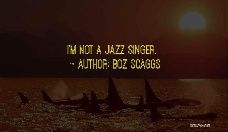 Boz Scaggs Quotes: I'm Not A Jazz Singer.