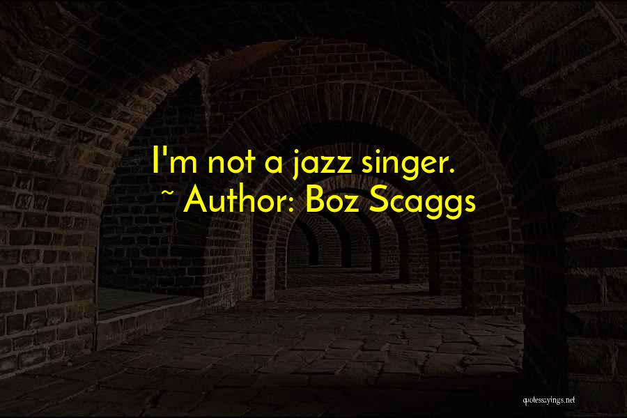 Boz Scaggs Quotes: I'm Not A Jazz Singer.