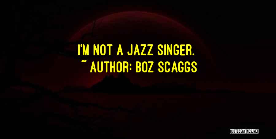 Boz Scaggs Quotes: I'm Not A Jazz Singer.