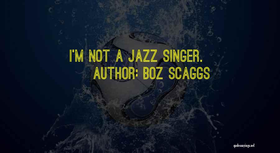 Boz Scaggs Quotes: I'm Not A Jazz Singer.