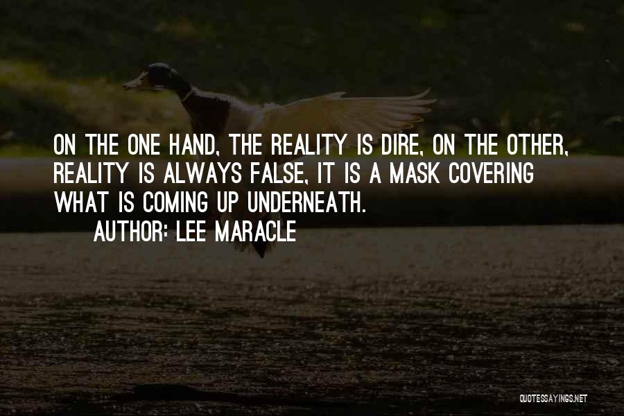 Lee Maracle Quotes: On The One Hand, The Reality Is Dire, On The Other, Reality Is Always False, It Is A Mask Covering