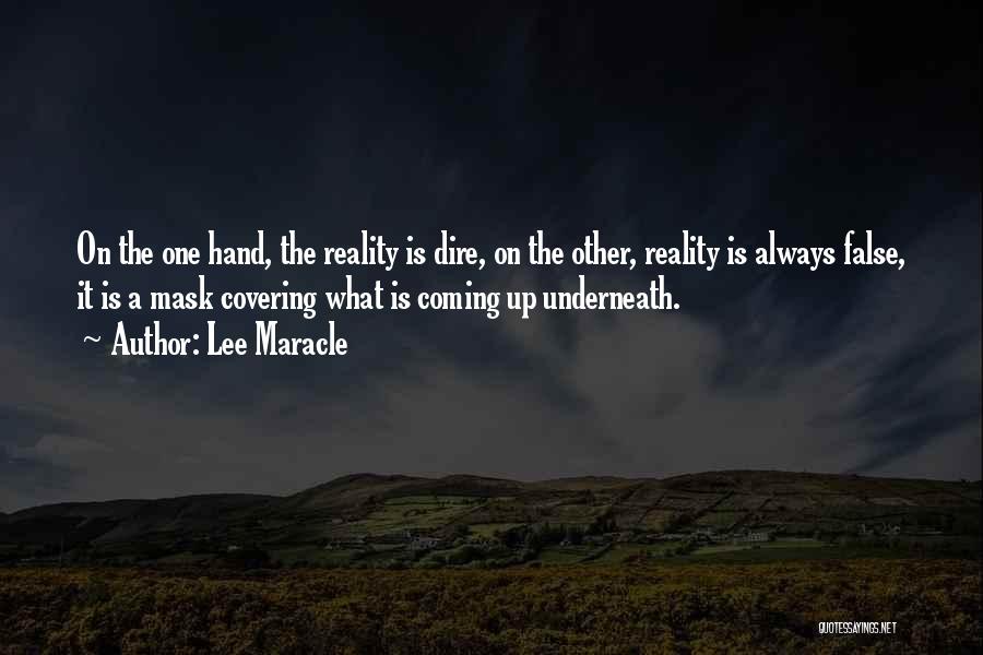 Lee Maracle Quotes: On The One Hand, The Reality Is Dire, On The Other, Reality Is Always False, It Is A Mask Covering