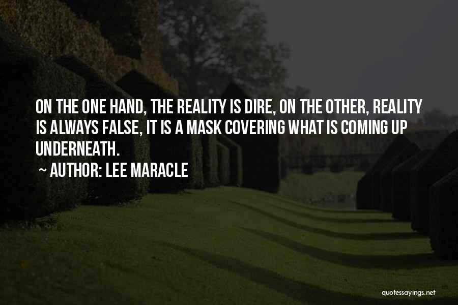Lee Maracle Quotes: On The One Hand, The Reality Is Dire, On The Other, Reality Is Always False, It Is A Mask Covering