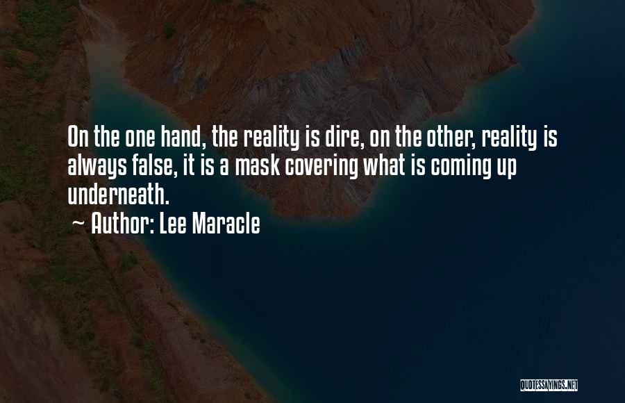 Lee Maracle Quotes: On The One Hand, The Reality Is Dire, On The Other, Reality Is Always False, It Is A Mask Covering