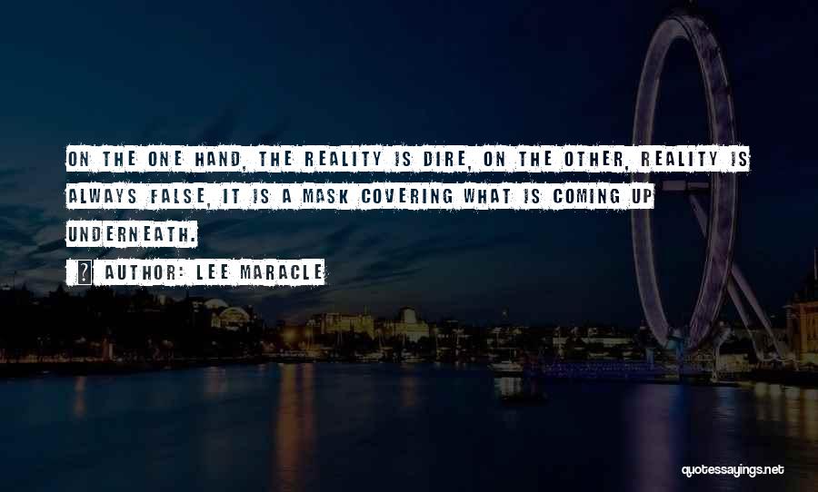 Lee Maracle Quotes: On The One Hand, The Reality Is Dire, On The Other, Reality Is Always False, It Is A Mask Covering