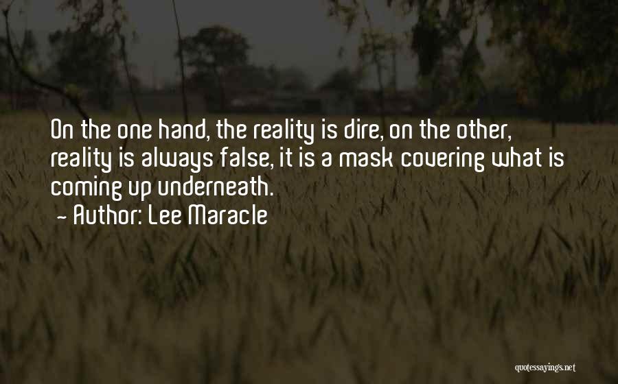 Lee Maracle Quotes: On The One Hand, The Reality Is Dire, On The Other, Reality Is Always False, It Is A Mask Covering