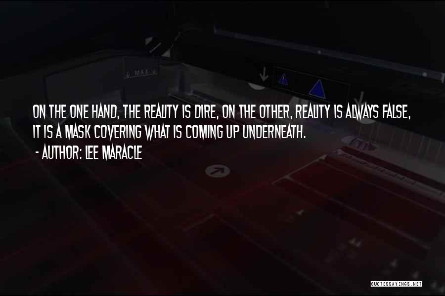 Lee Maracle Quotes: On The One Hand, The Reality Is Dire, On The Other, Reality Is Always False, It Is A Mask Covering