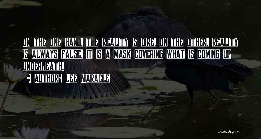Lee Maracle Quotes: On The One Hand, The Reality Is Dire, On The Other, Reality Is Always False, It Is A Mask Covering
