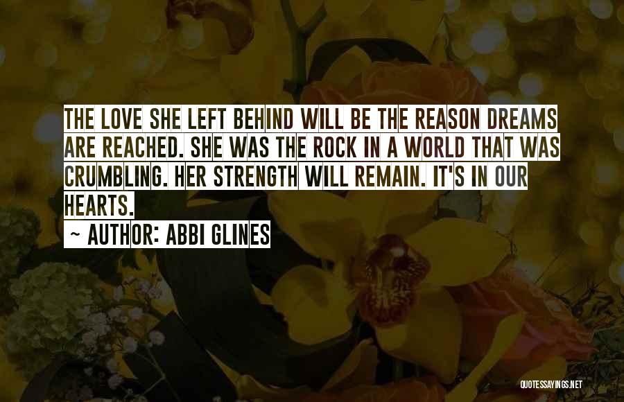 Abbi Glines Quotes: The Love She Left Behind Will Be The Reason Dreams Are Reached. She Was The Rock In A World That