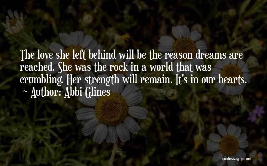 Abbi Glines Quotes: The Love She Left Behind Will Be The Reason Dreams Are Reached. She Was The Rock In A World That