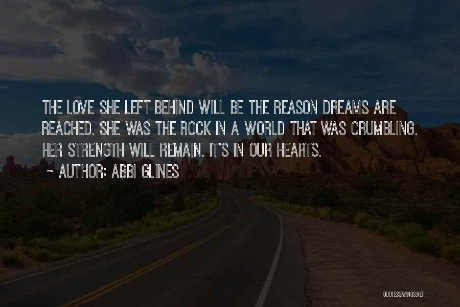 Abbi Glines Quotes: The Love She Left Behind Will Be The Reason Dreams Are Reached. She Was The Rock In A World That