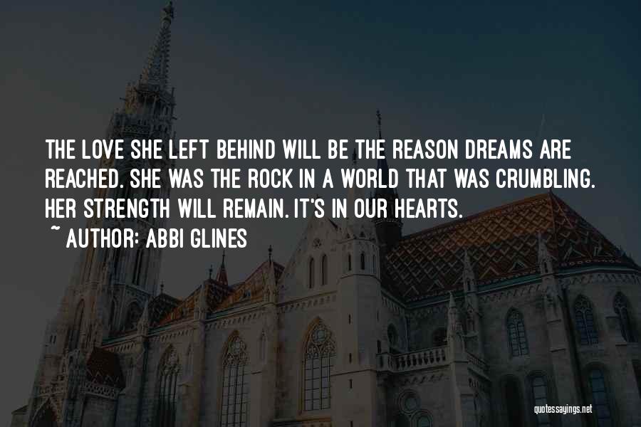 Abbi Glines Quotes: The Love She Left Behind Will Be The Reason Dreams Are Reached. She Was The Rock In A World That