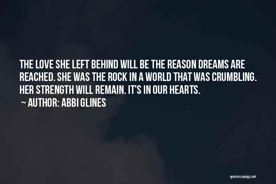 Abbi Glines Quotes: The Love She Left Behind Will Be The Reason Dreams Are Reached. She Was The Rock In A World That