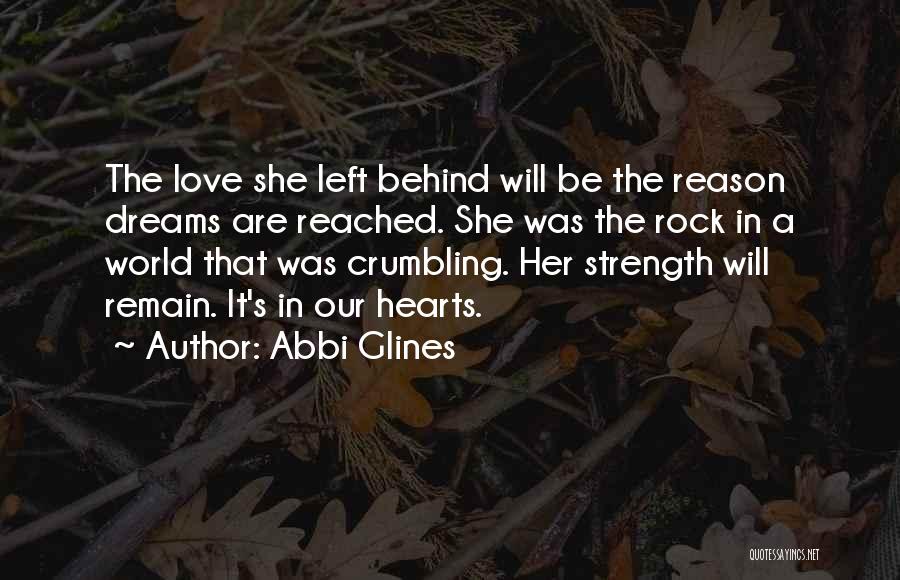 Abbi Glines Quotes: The Love She Left Behind Will Be The Reason Dreams Are Reached. She Was The Rock In A World That