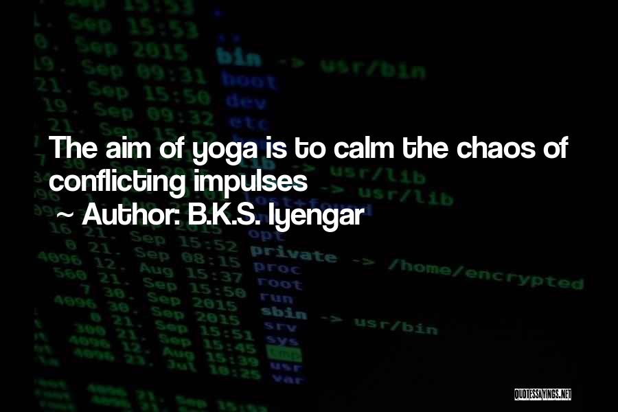 B.K.S. Iyengar Quotes: The Aim Of Yoga Is To Calm The Chaos Of Conflicting Impulses