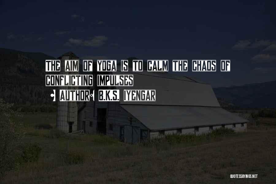 B.K.S. Iyengar Quotes: The Aim Of Yoga Is To Calm The Chaos Of Conflicting Impulses