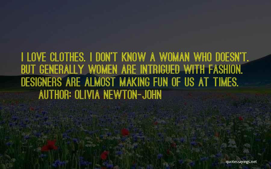 Olivia Newton-John Quotes: I Love Clothes. I Don't Know A Woman Who Doesn't. But Generally Women Are Intrigued With Fashion. Designers Are Almost