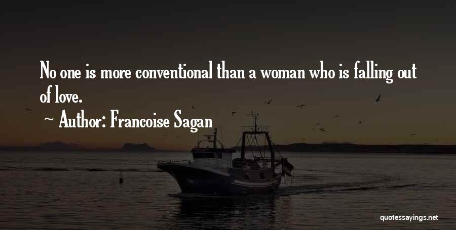 Francoise Sagan Quotes: No One Is More Conventional Than A Woman Who Is Falling Out Of Love.