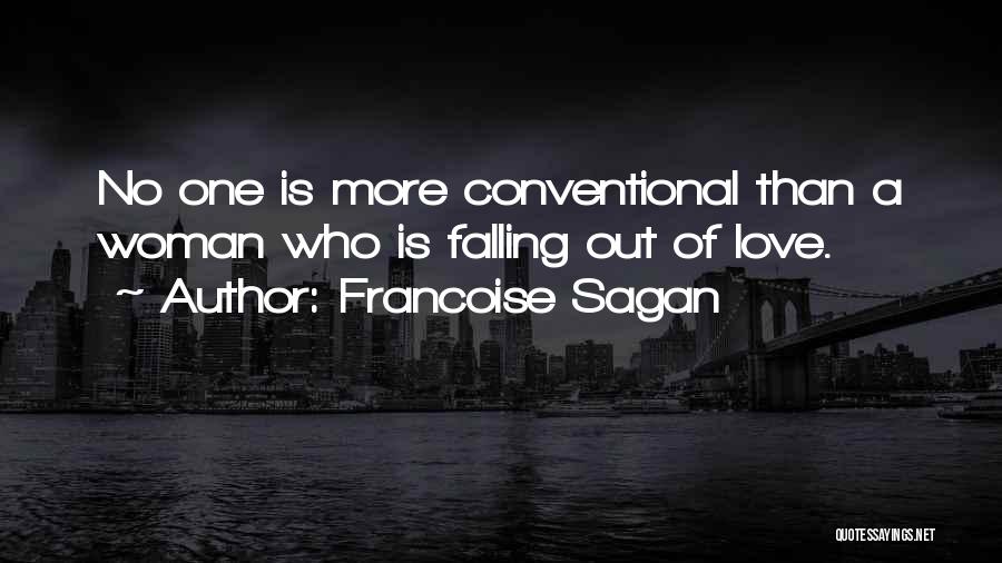 Francoise Sagan Quotes: No One Is More Conventional Than A Woman Who Is Falling Out Of Love.