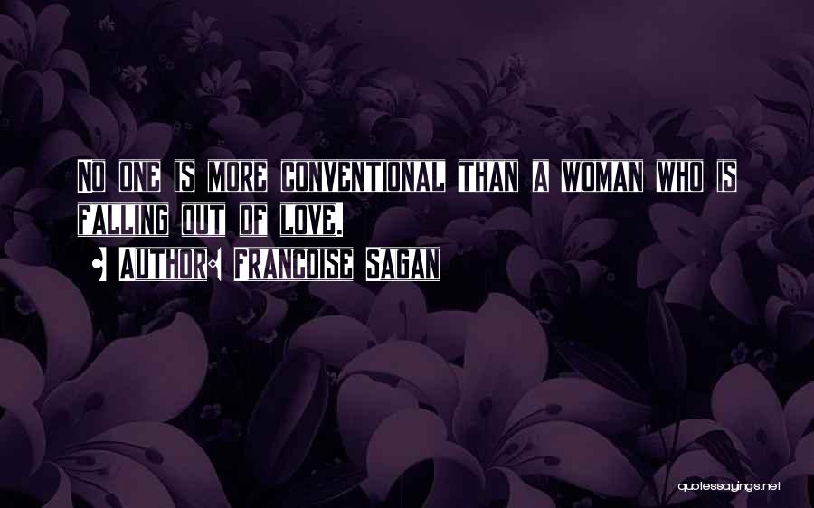 Francoise Sagan Quotes: No One Is More Conventional Than A Woman Who Is Falling Out Of Love.