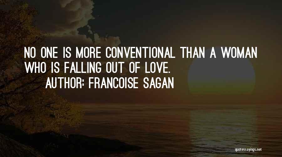 Francoise Sagan Quotes: No One Is More Conventional Than A Woman Who Is Falling Out Of Love.