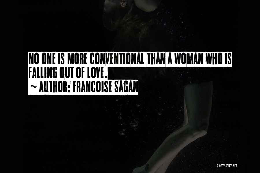 Francoise Sagan Quotes: No One Is More Conventional Than A Woman Who Is Falling Out Of Love.