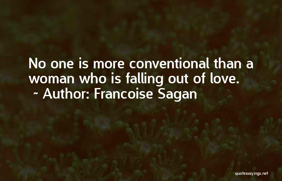 Francoise Sagan Quotes: No One Is More Conventional Than A Woman Who Is Falling Out Of Love.