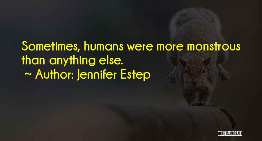 Jennifer Estep Quotes: Sometimes, Humans Were More Monstrous Than Anything Else.