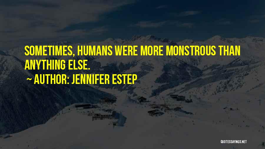 Jennifer Estep Quotes: Sometimes, Humans Were More Monstrous Than Anything Else.