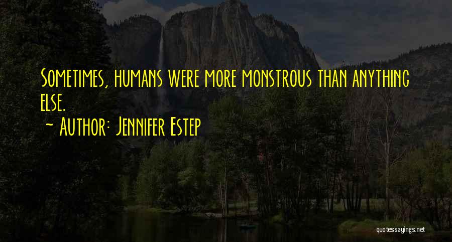 Jennifer Estep Quotes: Sometimes, Humans Were More Monstrous Than Anything Else.