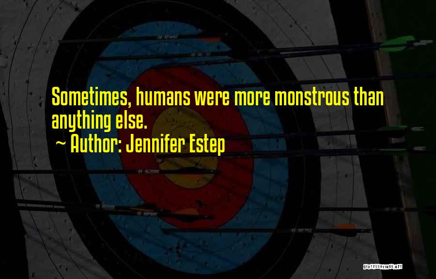 Jennifer Estep Quotes: Sometimes, Humans Were More Monstrous Than Anything Else.