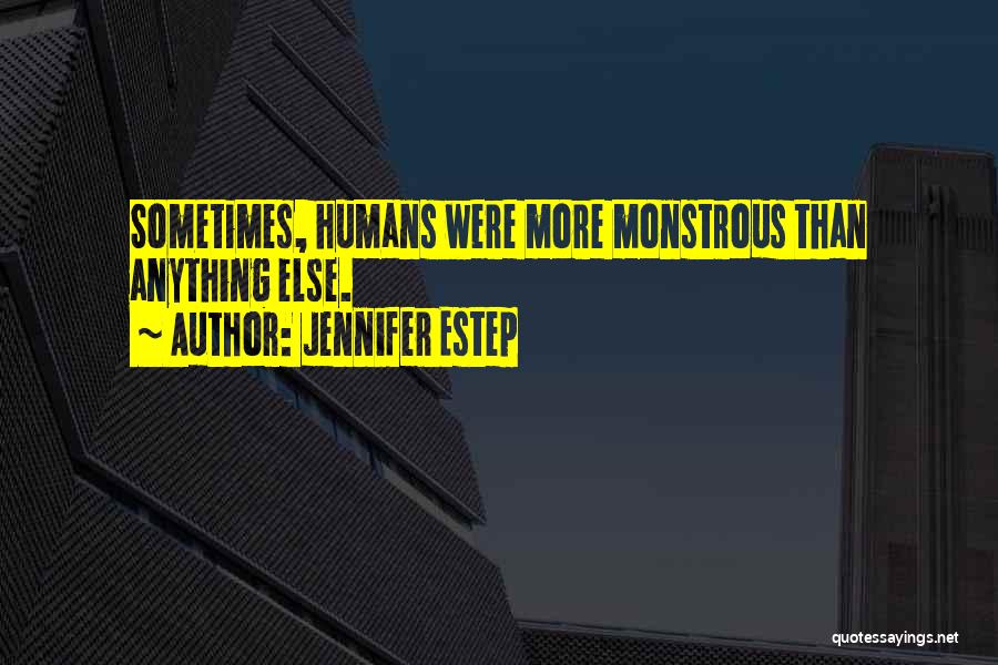 Jennifer Estep Quotes: Sometimes, Humans Were More Monstrous Than Anything Else.