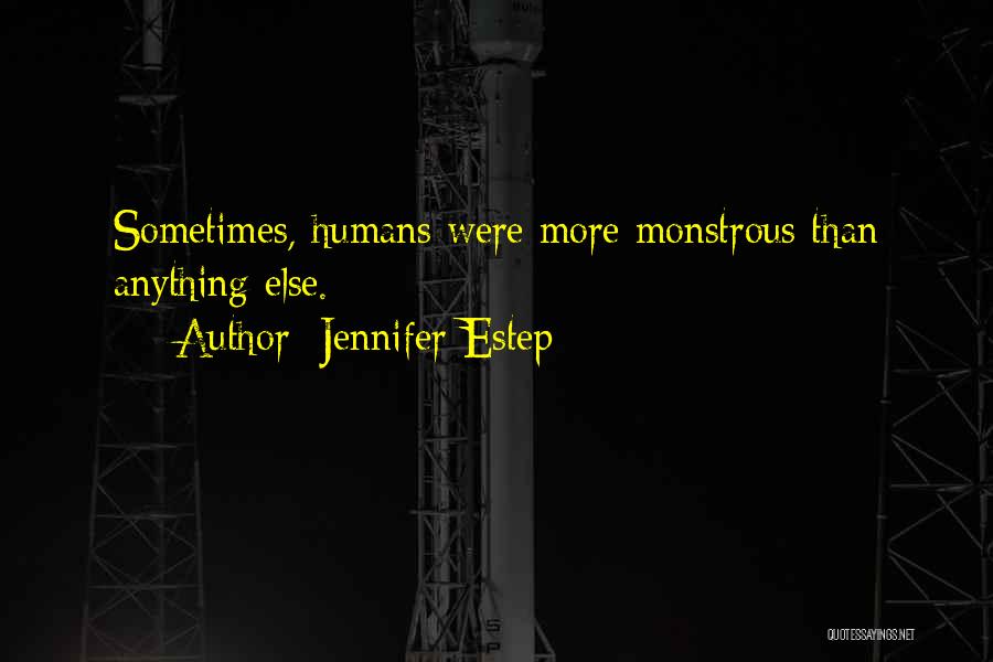 Jennifer Estep Quotes: Sometimes, Humans Were More Monstrous Than Anything Else.