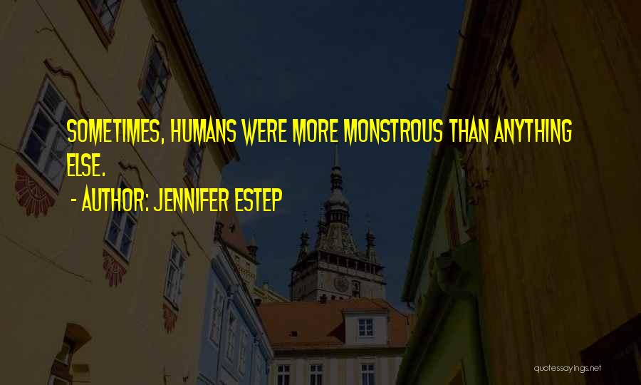 Jennifer Estep Quotes: Sometimes, Humans Were More Monstrous Than Anything Else.