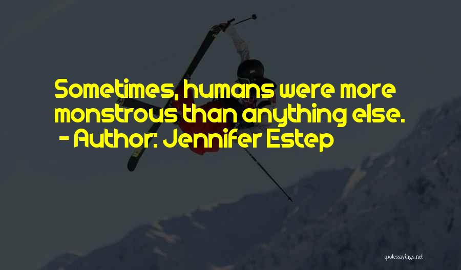 Jennifer Estep Quotes: Sometimes, Humans Were More Monstrous Than Anything Else.