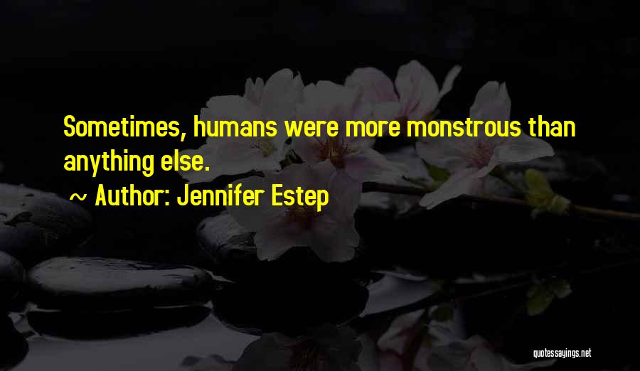 Jennifer Estep Quotes: Sometimes, Humans Were More Monstrous Than Anything Else.