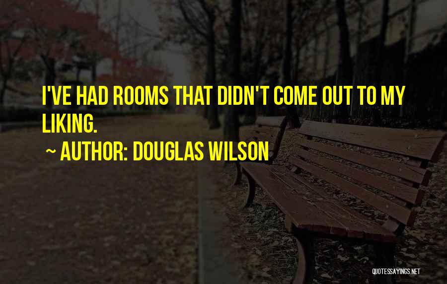Douglas Wilson Quotes: I've Had Rooms That Didn't Come Out To My Liking.