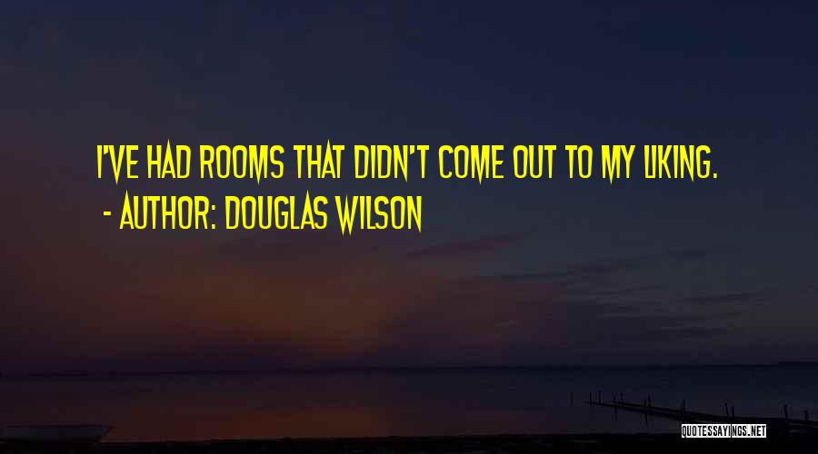 Douglas Wilson Quotes: I've Had Rooms That Didn't Come Out To My Liking.