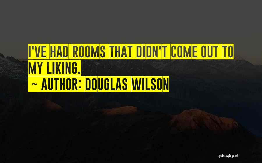 Douglas Wilson Quotes: I've Had Rooms That Didn't Come Out To My Liking.