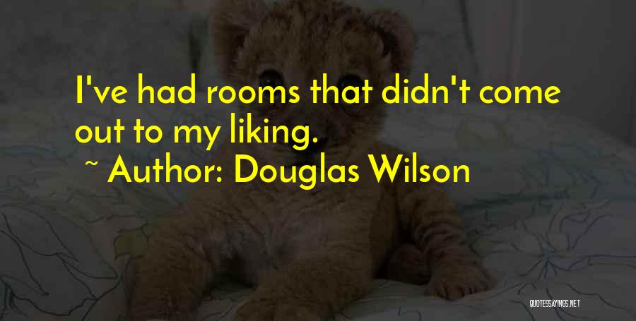 Douglas Wilson Quotes: I've Had Rooms That Didn't Come Out To My Liking.